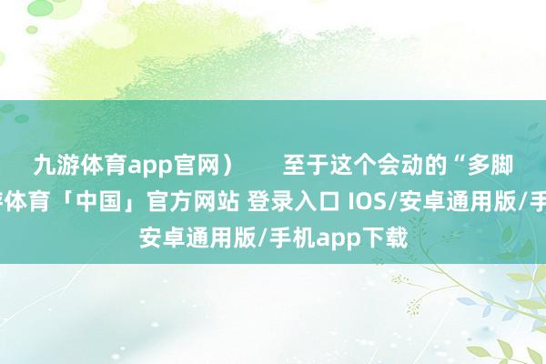 九游体育app官网）      至于这个会动的“多脚机械”-九游体育「中国」官方网站 登录入口 IOS/安卓通用版/手机app下载