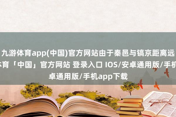 九游体育app(中国)官方网站由于秦邑与镐京距离远方-九游体育「中国」官方网站 登录入口 IOS/安卓通用版/手机app下载