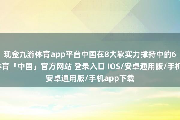 现金九游体育app平台中国在8大软实力撑持中的6项-九游体育「中国」官方网站 登录入口 IOS/安卓通用版/手机app下载