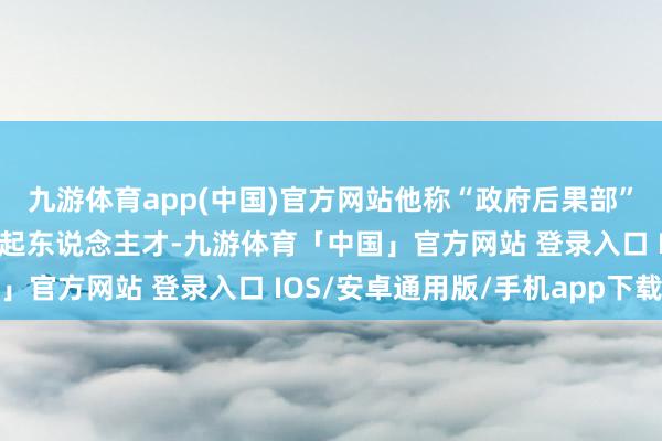九游体育app(中国)官方网站他称“政府后果部”聘任了想象机边界的凸起东说念主才-九游体育「中国」官方网站 登录入口 IOS/安卓通用版/手机app下载