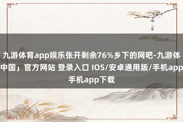 九游体育app娱乐张开剩余76%乡下的网吧-九游体育「中国」官方网站 登录入口 IOS/安卓通用版/手机app下载