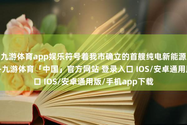 九游体育app娱乐符号着我市确立的首艘纯电新能源公事艇圆满完成-九游体育「中国」官方网站 登录入口 IOS/安卓通用版/手机app下载